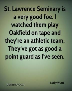 St. Lawrence Seminary is a very good foe. I watched them play Oakfield ...