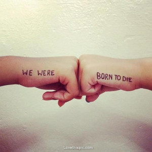 Born To Die Quotes We were born to die