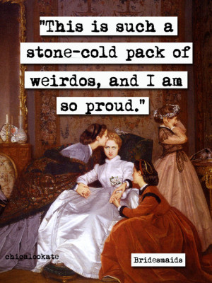 Bridesmaids Stone-Cold Pack of Weirdos Quote Print (p347)