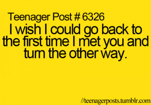 ... could go back to the first time i met you and turn the other way