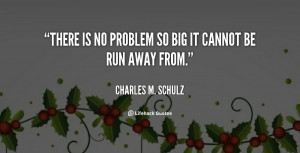 No problem is too big to run away from.