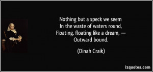 ... , Floating, floating like a dream, — Outward bound. - Dinah Craik