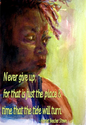 Never give up . . . quote from Harriet Beecher Stowe