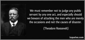 ... the occasions and not the causes of disaster. - Theodore Roosevelt