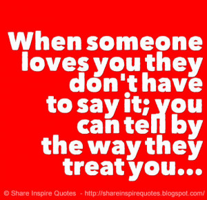 When someone loves you they don't have to say it; you can tell by t...