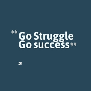 Quotes Picture: go struggle go success