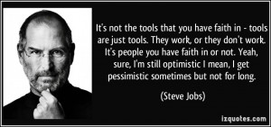 not the tools that you have faith in - tools are just tools. They work ...