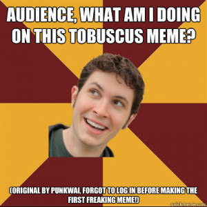 Audience, what am I doing on this Tobuscus meme? (original by punkwai ...