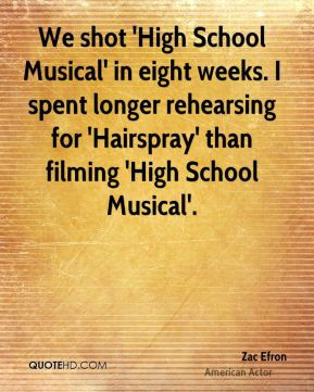 Zac Efron - We shot 'High School Musical' in eight weeks. I spent ...