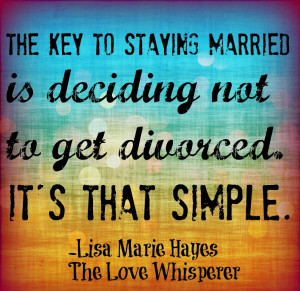 The key to staying married is deciding not to get divorced.