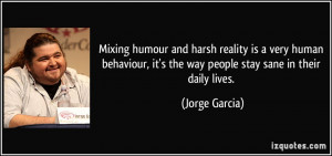 ... , it's the way people stay sane in their daily lives. - Jorge Garcia