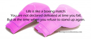 Life Is Like A Boxing Match. You Are Not Declared Defeated At Time You ...
