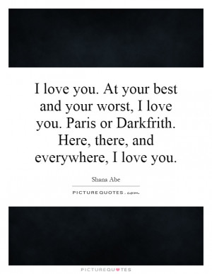 ... love you. Paris or Darkfrith. Here, there, and everywhere, I love you