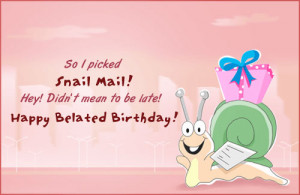 ... snail mail! hey ! didn't mean to be late ! Happy Belated Birthday