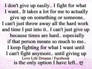 don't give up easily, I fight for want I want..