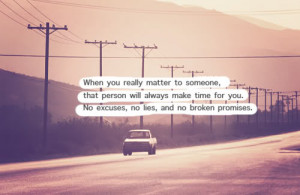 ... always make time for you. No excuses, no lies, and no broken promises