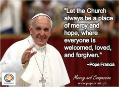 Let the Church always be a place of mercy and hopr, where everyone is ...