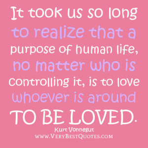 It took us so long to realize that a purpose of human life, no matter ...