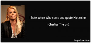 quote-i-hate-actors-who-come-and-quote-nietzsche-charlize-theron ...