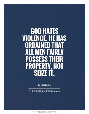 God hates violence. He has ordained that all men fairly possess their ...