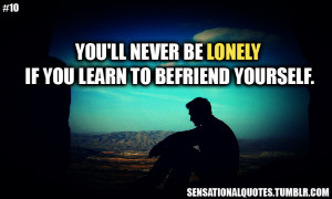 ... Never Be Lonely If You Learn To Befriend Yourself ~ Loneliness Quote