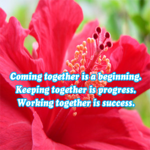 coming together is a beginning keeping together is progress working ...