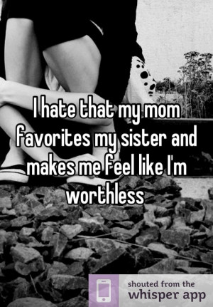 hate that my mom favorites my one sister and uses my other one. Then ...