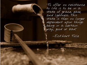 To offer no resistance to life is to be in a state of grace, ease, and ...