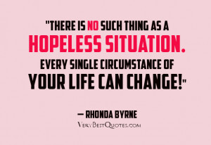 There is no such thing as a hopeless situation. Every single ...