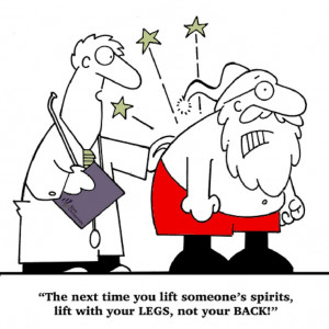 The next time you lift someone's spirits, lift with your LEGS, not ...