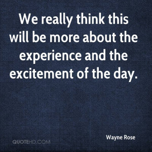 ... More About The Experience And The Excitement Of The Day. - Wayne Rose