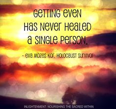 Getting even has never healed a single person.