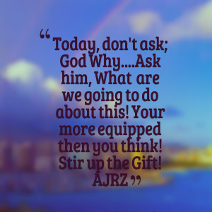 Quotes Picture: today, don't ask; god whyask him, what are we going to ...