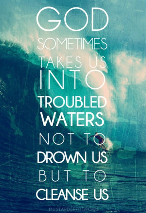 ... takes us into troubled waters not to drown us but to cleanse us