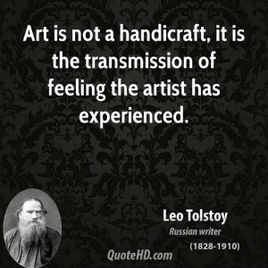 Art is not a handicraft, it is the transmission of feeling the artist ...