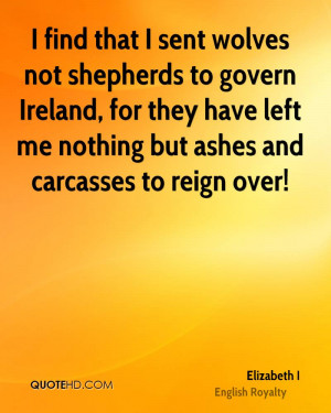 find that I sent wolves not shepherds to govern Ireland, for they ...
