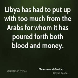 Libya has had to put up with too much from the Arabs for whom it has ...