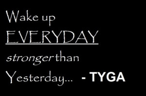 Rapper tyga quotes sayings stronger than yesterday