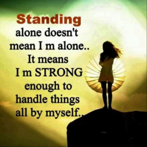 strong enough standing alone doesn t mean i m alone it means i m ...