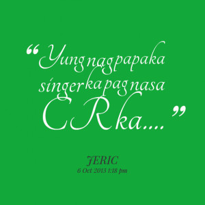 Quotes Picture: yung nag papaka singer ka pag nasa cr ka