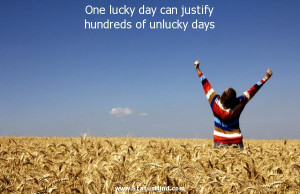 ... can justify hundreds of unlucky days - Clever Quotes - StatusMind.com