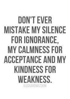 ... ignorance, my calmness for acceptance and my kindness for weakness