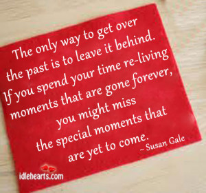Home » Quotes » The Only Way To Get Over The Past Is To Leave It ...