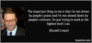 The important thing to me is that I'm not driven by people's praise ...
