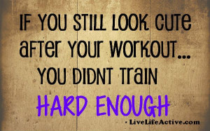 If you still look cute when you workout, you didn’t train hard ...
