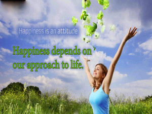Happiness is an attitude. Happiness depends on