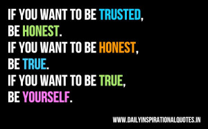 ... honest, be true. if you want to be true, be Yourself ~ Inspirational