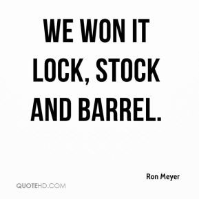 Ron Meyer - We won it lock, stock and barrel.
