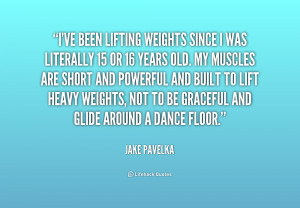 ve been lifting weights since I was literally 15 or 16 years old. My ...
