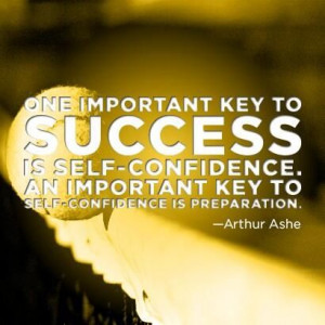 ... . An important key to self-confidence is preparation.